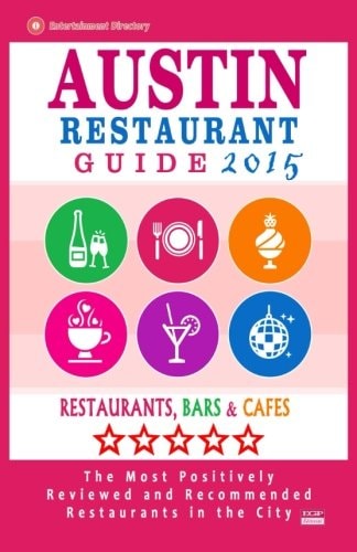 Austin Restaurant Guide 2015 Best Rated Restaurants in Austin, Texas - 500 Restaurants, Bars and Cafés Recommended for Visitors, 2015.
