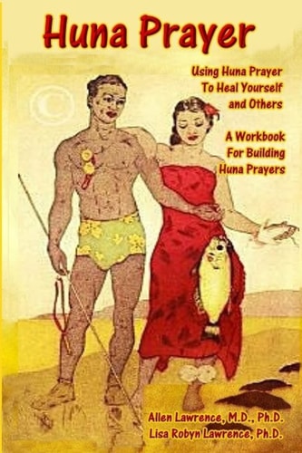 Huna Prayer Using Huna Prayer To Heal Your Self And Others: A Workbook for Building Huna Prayers