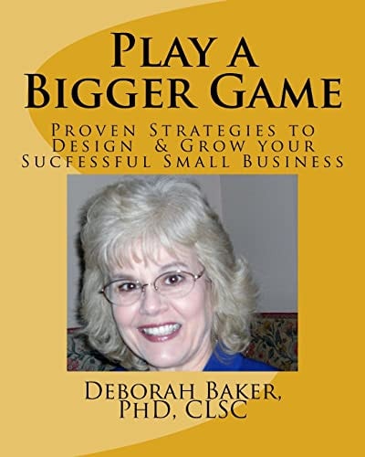 Play a Bigger Game Proven Strategies to Design and Grow Your Successful Business