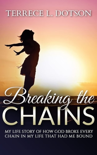 Breaking the Chains My Life Story of How GOD Broke Every Chain That Had Me Bound