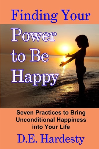 Finding Your Power to Be Happy Seven Practices to Bring Unconditional Happiness Into Your Life