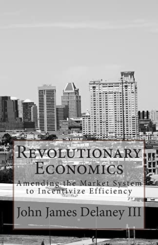 Revolutionary Economics Amending the Market System to Incentivize Efficiency