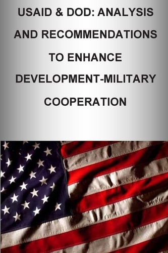 Usaid & Dod Analysis and Recommendations to Enhance Development-Military Cooperation