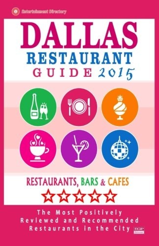 Dallas Restaurant Guide 2015 Best Rated Restaurants in Dallas, Texas - 500 Restaurants, Bars and Cafés Recommended for Visitors, (Guide 2015).