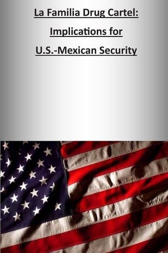 La Familia Drug Cartel Implications for U.S.-Mexican Security