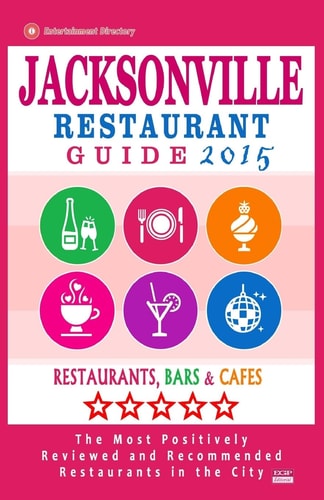 Jacksonville Restaurant Guide 2015 Best Rated Restaurants in Jacksonville, Florida - 500 Restaurants, Bars and Cafés Recommended for Visitors, (Guide 2015).