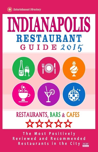 Indianapolis Restaurant Guide 2015 Best Rated Restaurants in Indianapolis, Indiana - 500 Restaurants, Bars and Cafés Recommended for Visitors, (Guide 2015).