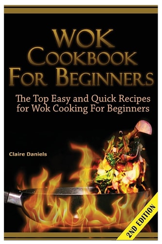 Wok Cookbook for Beginners The Top Easy and Quick Recipes for Wok Cooking for Beginners!
