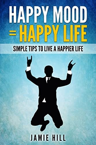 Happy Mood = Happy Life Simple Tips To Live A Happier Life