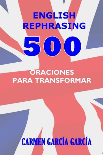 English Rephrasing 500 Oraciones en Inglés Para Transformar