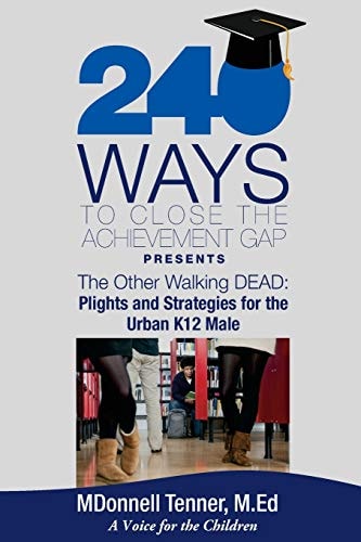 240 Ways to Close the Achievement Gap Presents the Other Walking Dead Plights and Strategies for Today's K-12 Urban Male