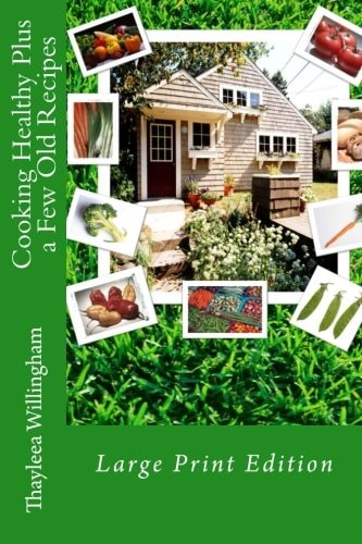 Cooking Healthy Plus a Few Old Recipes Large Print Edition