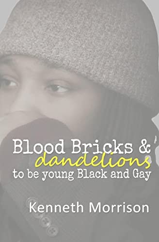 Blood Bricks and Dandelions To Be Young Black and Gay