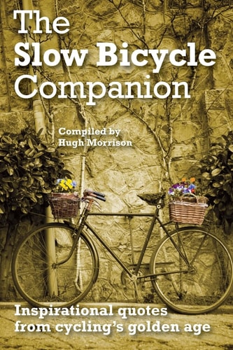 The Slow Bicycle Companion Inspirational Quotes from Cycling's Golden Age