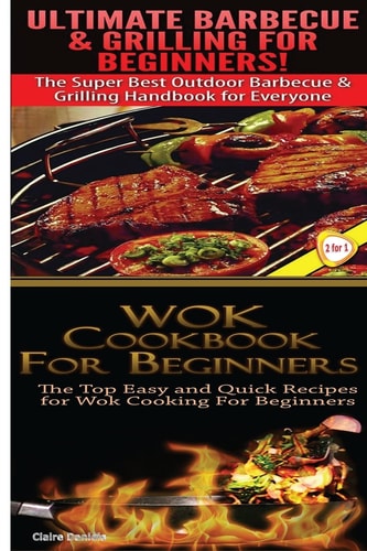 Ultimate Barbecue and Grilling for Beginners and Wok Cookbook for Beginners