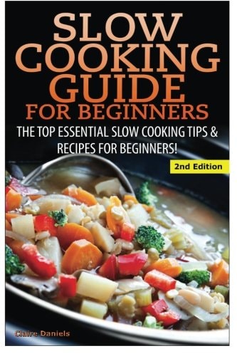 Slow Cooking Guide for Beginners The Top Essential Slow Cooking Tips and Recipes for Beginners!