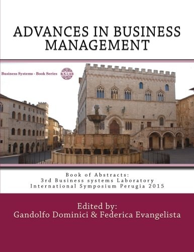 ADVANCES in BUSINESS MANAGEMENT. Towards Systemic Approach Book of Abstracts: 3rd Business Systems Laboratory International Symposium Perugia 2015
