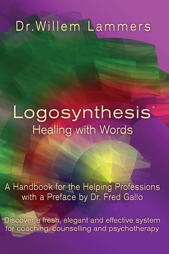 Logosynthesis - Healing with Words A Handbook for the Helping Professions with a Preface by Dr. Fred Gallo