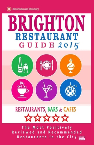 Brighton Restaurant Guide 2015 Best Rated Restaurants in Brighton, United Kingdom - 500 Restaurants, Bars and Cafés Recommended for Visitors, (Guide 2015).