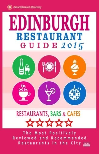 Edinburgh Restaurant Guide 2015 Best Rated Restaurants in Edinburgh, United Kingdom - 500 Restaurants, Bars and Cafés Recommended for Visitors, (Guide 2015).