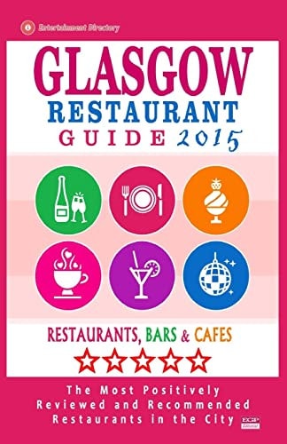 Glasgow Restaurant Guide 2015 Best Rated Restaurants in Glasgow, United Kingdom - 500 Restaurants, Bars and Cafés Recommended for Visitors, (Guide 2015).