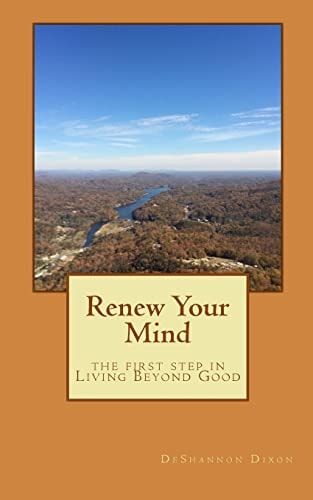 Renew Your Mind the 1st Step in Living Beyond Good