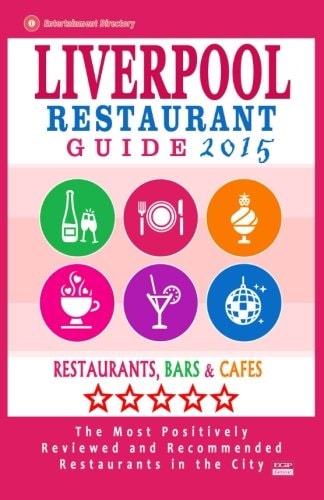 Liverpool Restaurant Guide 2015 Best Rated Restaurants in Liverpool, United Kingdom - 500 Restaurants, Bars and Cafés Recommended for Visitors, (Guide 2015).