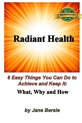 Radiant Health 6 Easy Things You Can Do to Achieve and Keep It - What, Why and How