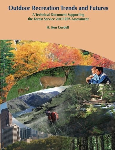 Outdoor Recreation Trends and Futures A Technical Document Supporting the Forest Service 2010 RPA Assessment