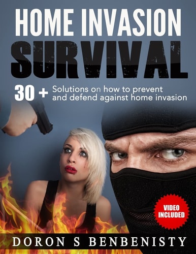 Home Invasion Survival 30+ Solutions on How to Prevent and Defend Against Home Invasion