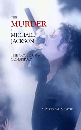 The Murder of Michael Jackson The Cover Up and Conspiracy