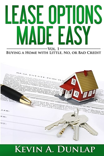 Lease Options Made Easy Vol. 1 - Buying a Home with Little, No, Or Bad Credit