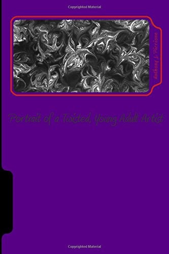 Portrait of a Twisted, Young Adult Artist A Collection of Poems