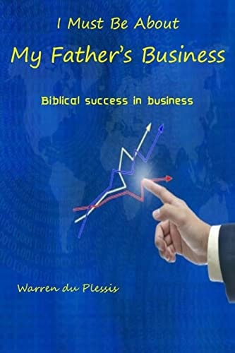 I Must Be About My Father's Business Biblical Success in Business