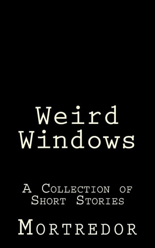 Weird Windows A Collection of Short Stories
