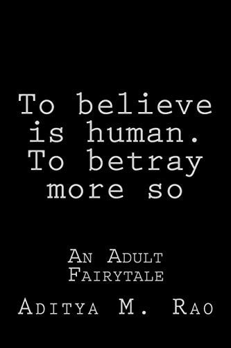 To Believe, Is Human. to Betray, More So An Adult Fairytale