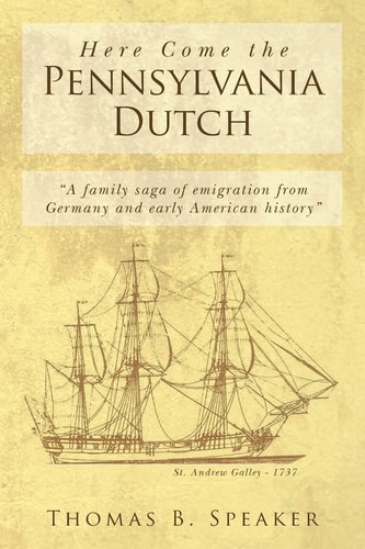 Here Come the Pennsylvania Dutch A Family Saga of Emigration from Germany and Early American History