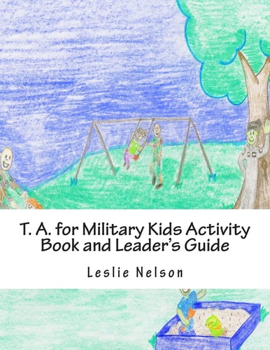 T. A. for Military Kids Activity Book and Leader's Guide Resurces for Parents and Group Leaders to Help Military Kids Understand Their Feelings