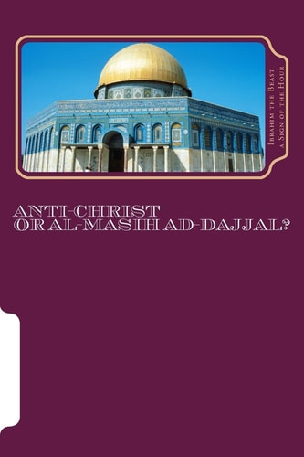 Anti-Christ Or Al-Masih Ad-Dajjal? The Secret Knowledge of Al-Qur'an-Al Azeem