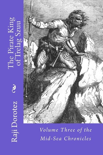 The Pirate King of Trelag Szuu Volume Three of the Mid-Sea Chronicles