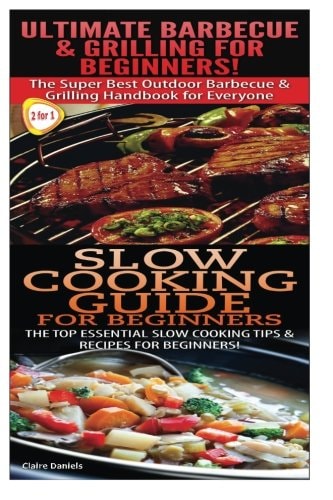 Ultimate Barbecue and Grilling for Beginners and Slow Cooking Guide for Beginners