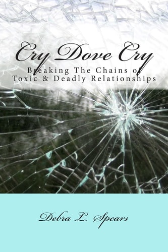 Cry Dove Cry Breaking the Chains of Toxic and Deadly Relationships