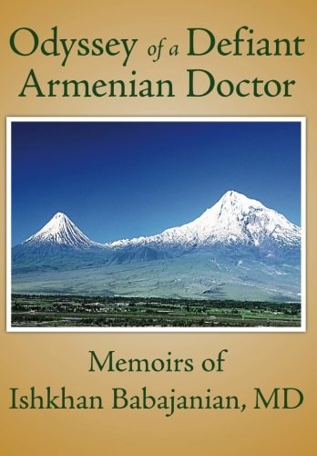 Odyssey of a Defiant Armenian Doctor Memoirs of Ishkhan Babajanian, MD.