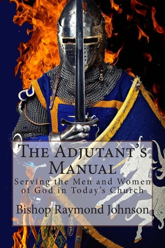 The Adjutant's Manual Serving the Men and Women of God in Today's Church