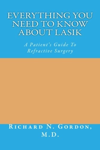 Everything You Need to Know about LASIK A Patient's Guide to Refractive Surgery