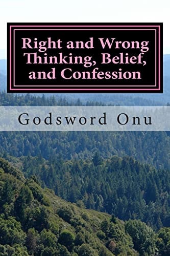 Right and Wrong Thinking, Belief, and Confession Thinking, Believing, and Confessing the Right Things