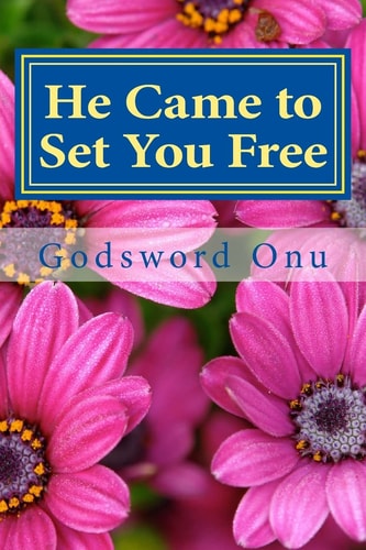 He Came to Set You Free Being Free from the Enemy's Bondage