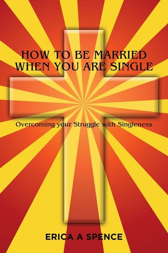 How to be Married when You are Single Overcoming Your Struggle with Singleness