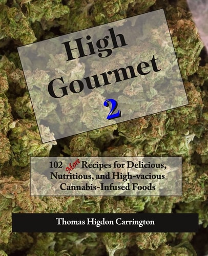 High Gourmet 2 102 MORE Recipes for Delicious, Nutritious, and High-Vacious Cannabis-Infused Foods