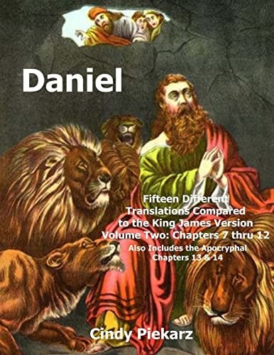 Daniel: Fifteen Different Translations Compared to the King James Version Volume Two: Chapters 7 Thru 12 (Also Included Are the Apocryphal Chapters 13 And 14)